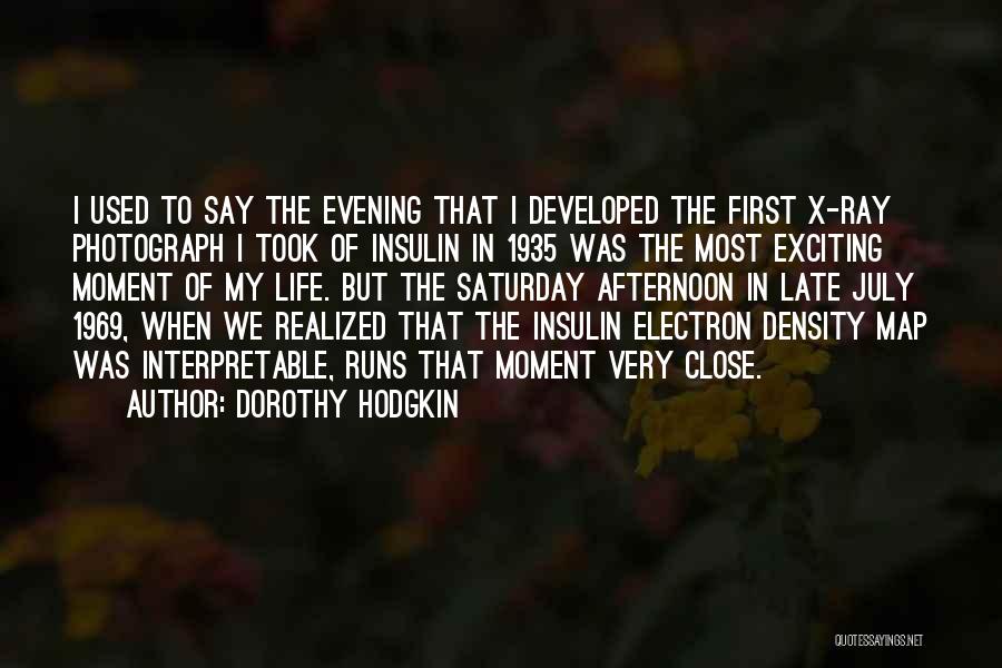 Dorothy Hodgkin Quotes: I Used To Say The Evening That I Developed The First X-ray Photograph I Took Of Insulin In 1935 Was