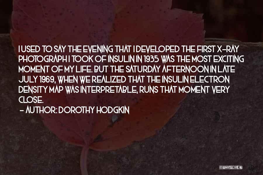 Dorothy Hodgkin Quotes: I Used To Say The Evening That I Developed The First X-ray Photograph I Took Of Insulin In 1935 Was