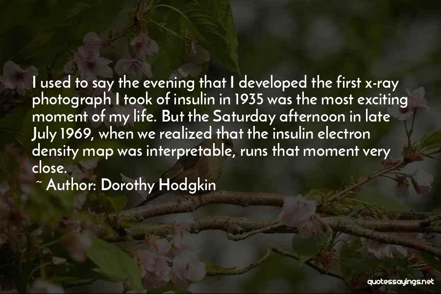 Dorothy Hodgkin Quotes: I Used To Say The Evening That I Developed The First X-ray Photograph I Took Of Insulin In 1935 Was