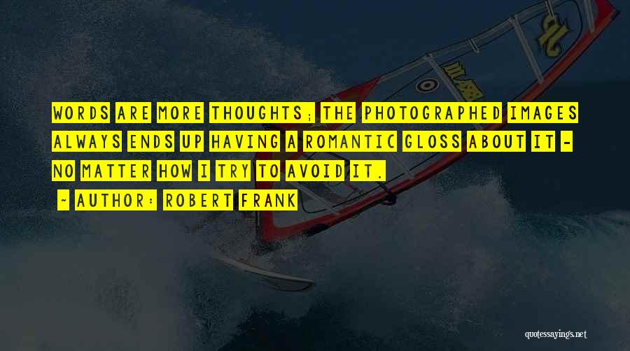 Robert Frank Quotes: Words Are More Thoughts; The Photographed Images Always Ends Up Having A Romantic Gloss About It - No Matter How