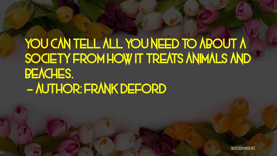 Frank Deford Quotes: You Can Tell All You Need To About A Society From How It Treats Animals And Beaches.