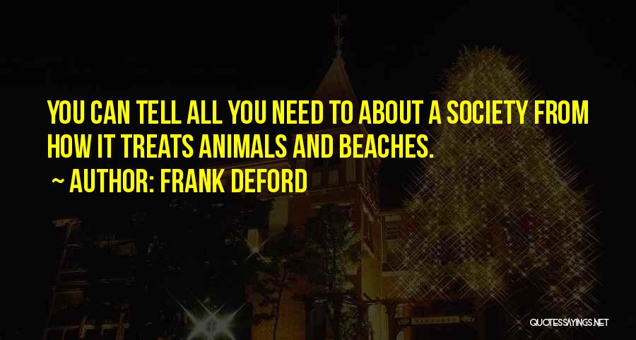 Frank Deford Quotes: You Can Tell All You Need To About A Society From How It Treats Animals And Beaches.