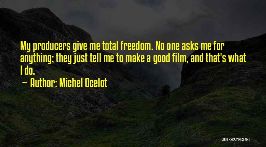 Michel Ocelot Quotes: My Producers Give Me Total Freedom. No One Asks Me For Anything; They Just Tell Me To Make A Good