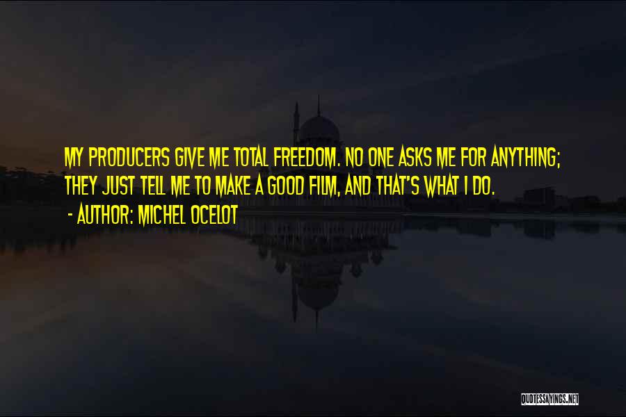 Michel Ocelot Quotes: My Producers Give Me Total Freedom. No One Asks Me For Anything; They Just Tell Me To Make A Good