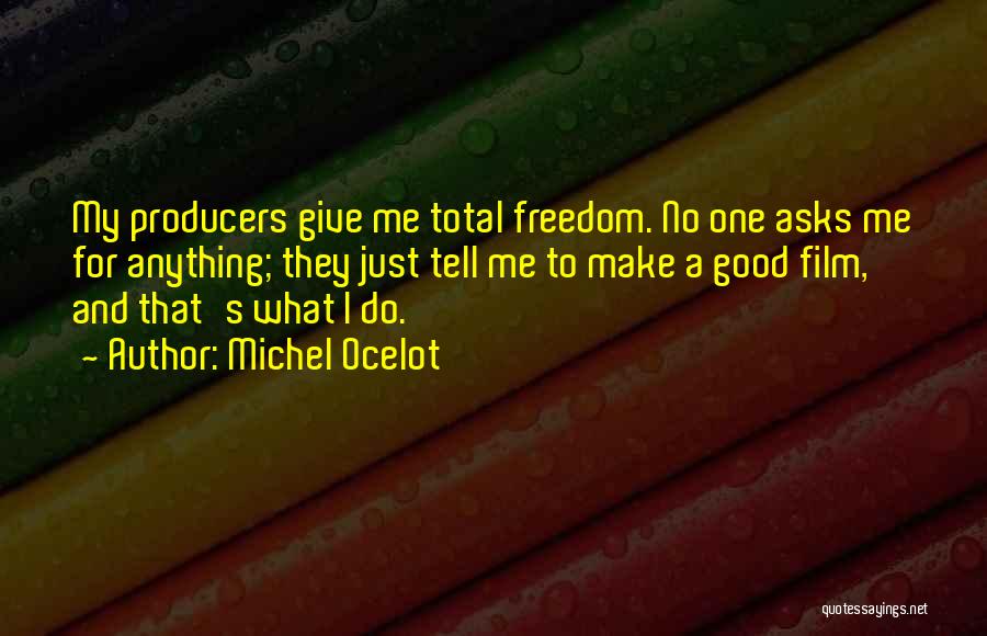 Michel Ocelot Quotes: My Producers Give Me Total Freedom. No One Asks Me For Anything; They Just Tell Me To Make A Good