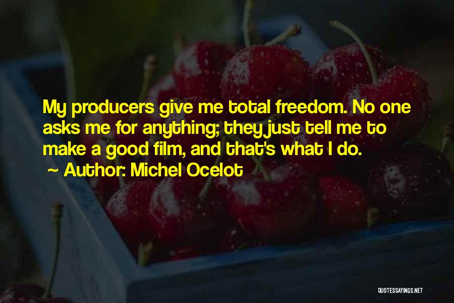Michel Ocelot Quotes: My Producers Give Me Total Freedom. No One Asks Me For Anything; They Just Tell Me To Make A Good