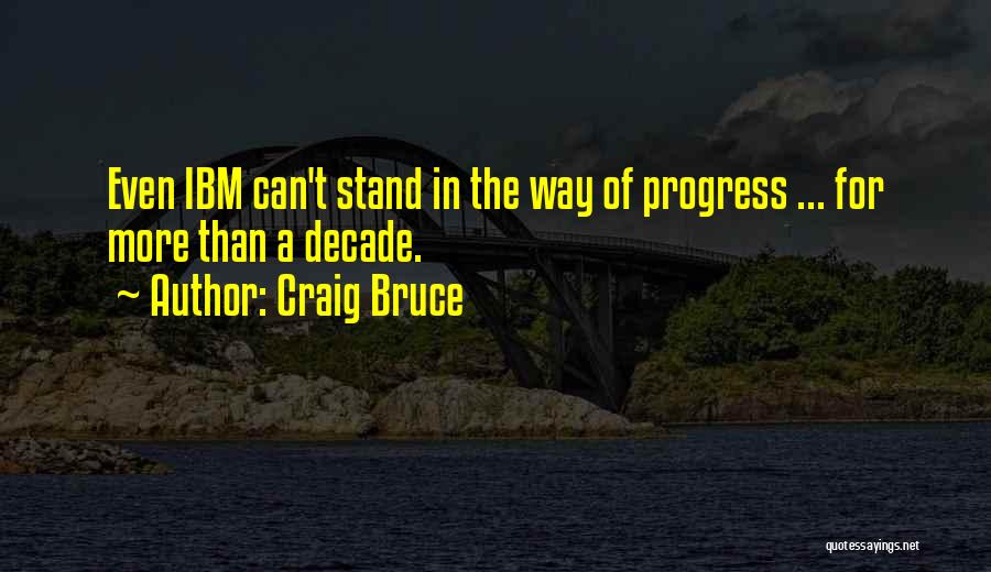 Craig Bruce Quotes: Even Ibm Can't Stand In The Way Of Progress ... For More Than A Decade.