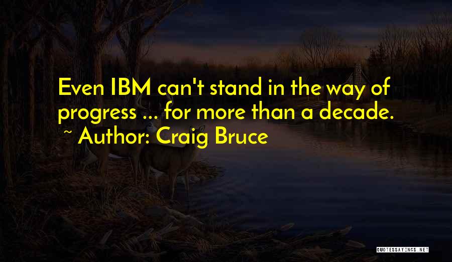 Craig Bruce Quotes: Even Ibm Can't Stand In The Way Of Progress ... For More Than A Decade.