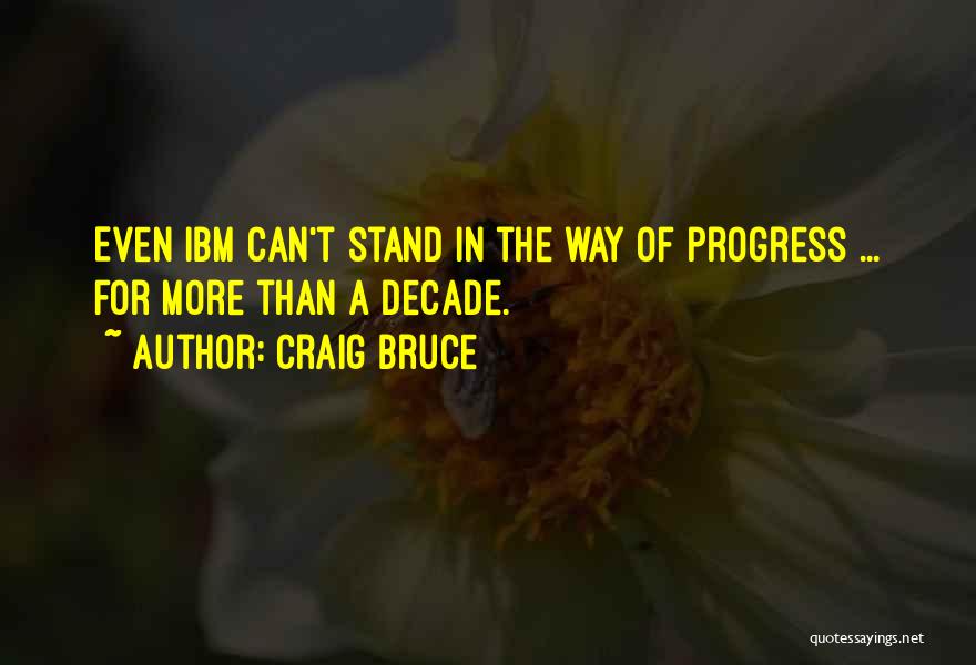 Craig Bruce Quotes: Even Ibm Can't Stand In The Way Of Progress ... For More Than A Decade.