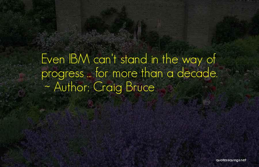 Craig Bruce Quotes: Even Ibm Can't Stand In The Way Of Progress ... For More Than A Decade.