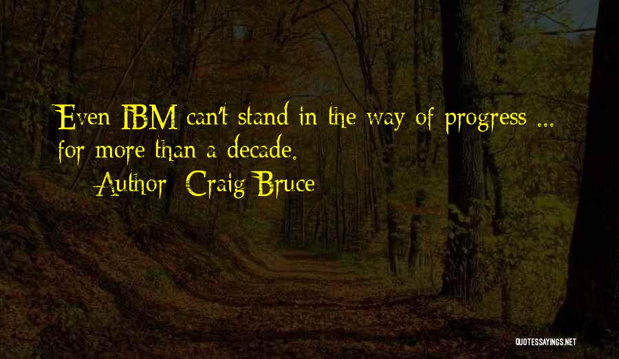 Craig Bruce Quotes: Even Ibm Can't Stand In The Way Of Progress ... For More Than A Decade.