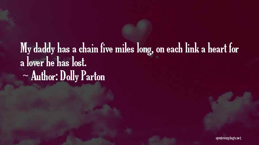 Dolly Parton Quotes: My Daddy Has A Chain Five Miles Long, On Each Link A Heart For A Lover He Has Lost.
