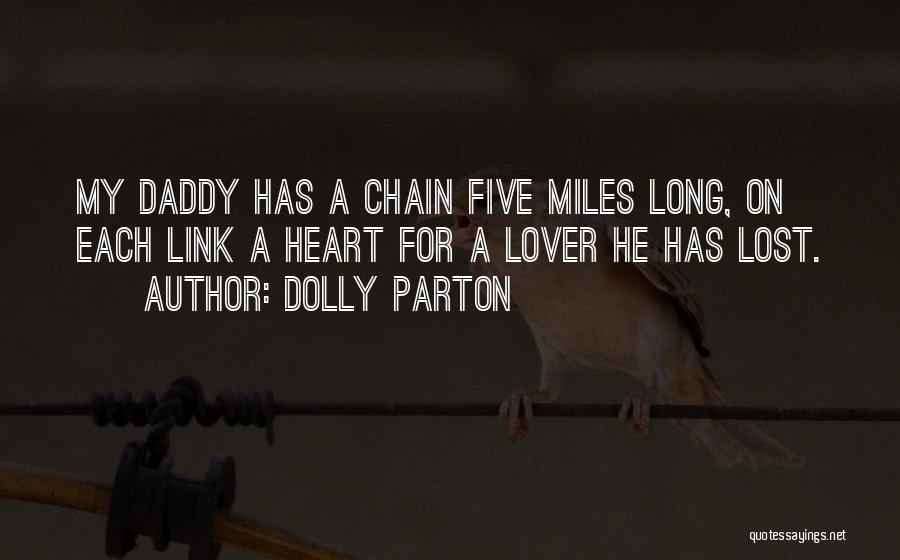 Dolly Parton Quotes: My Daddy Has A Chain Five Miles Long, On Each Link A Heart For A Lover He Has Lost.