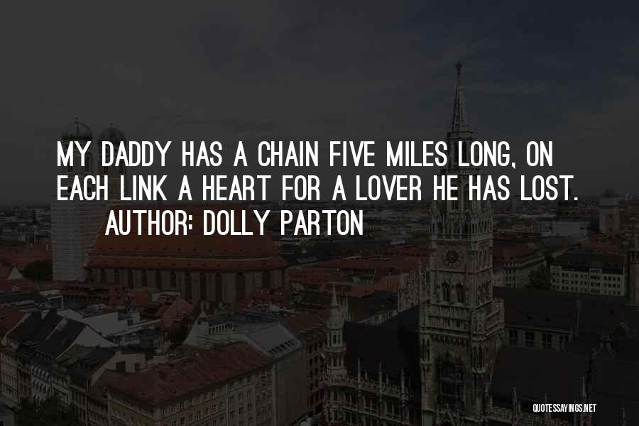 Dolly Parton Quotes: My Daddy Has A Chain Five Miles Long, On Each Link A Heart For A Lover He Has Lost.