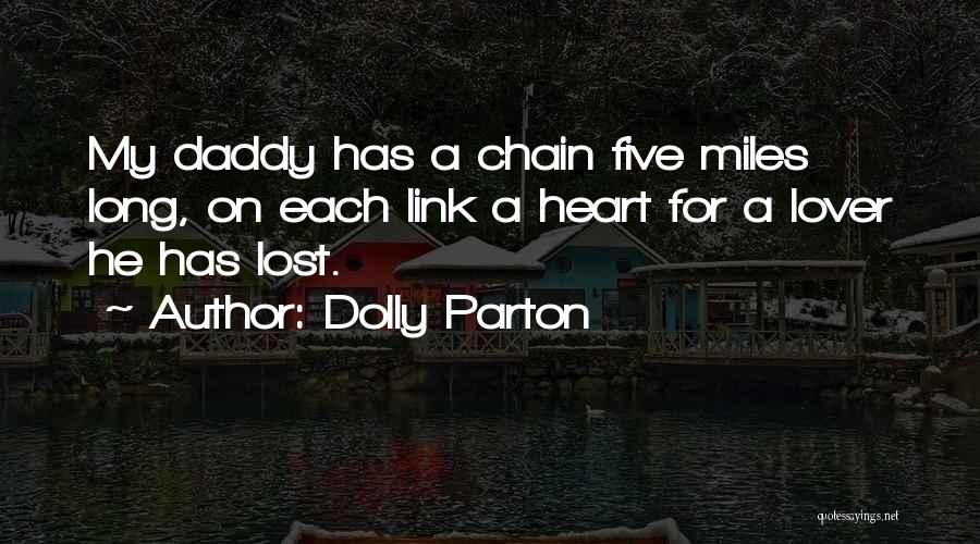 Dolly Parton Quotes: My Daddy Has A Chain Five Miles Long, On Each Link A Heart For A Lover He Has Lost.