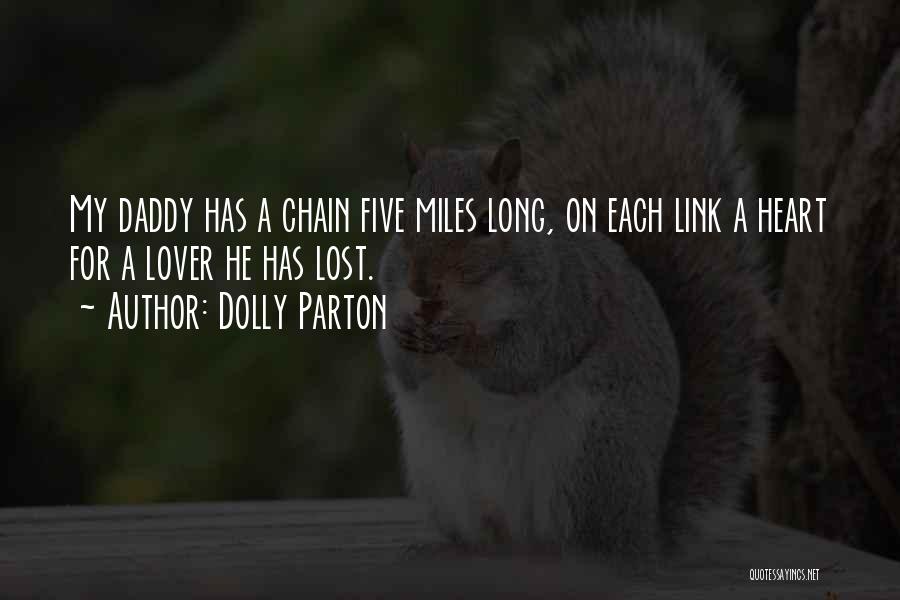 Dolly Parton Quotes: My Daddy Has A Chain Five Miles Long, On Each Link A Heart For A Lover He Has Lost.