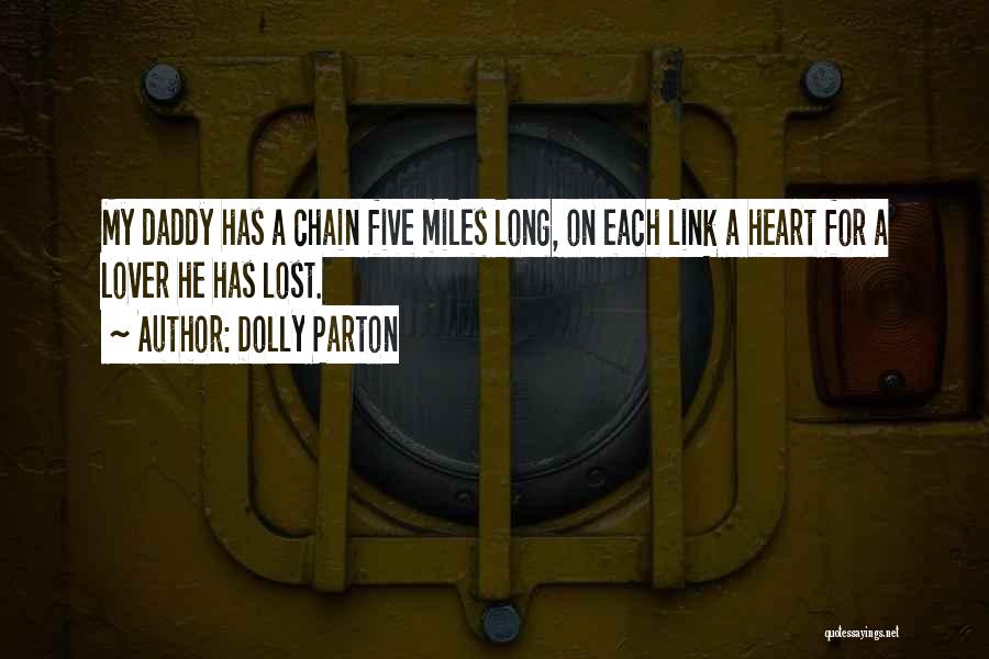 Dolly Parton Quotes: My Daddy Has A Chain Five Miles Long, On Each Link A Heart For A Lover He Has Lost.