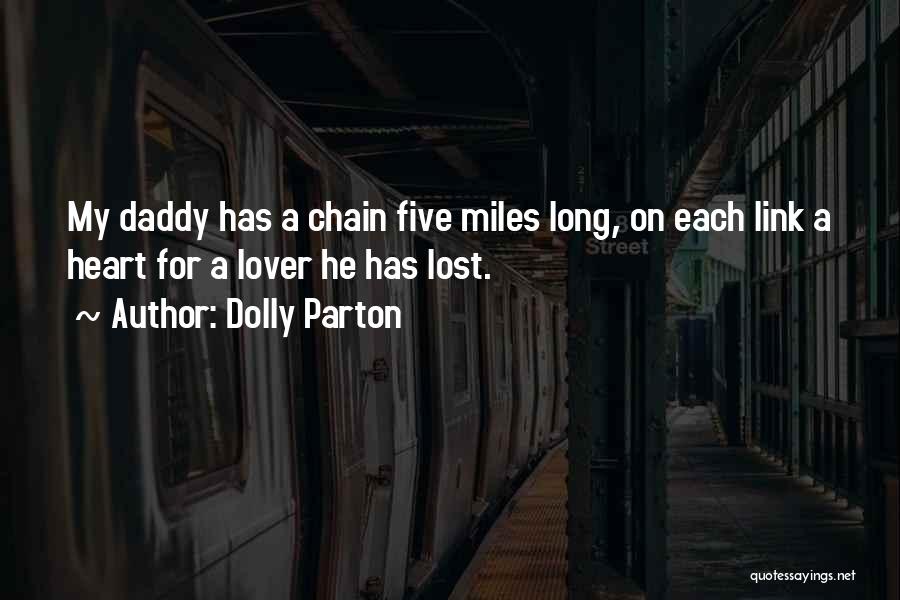 Dolly Parton Quotes: My Daddy Has A Chain Five Miles Long, On Each Link A Heart For A Lover He Has Lost.