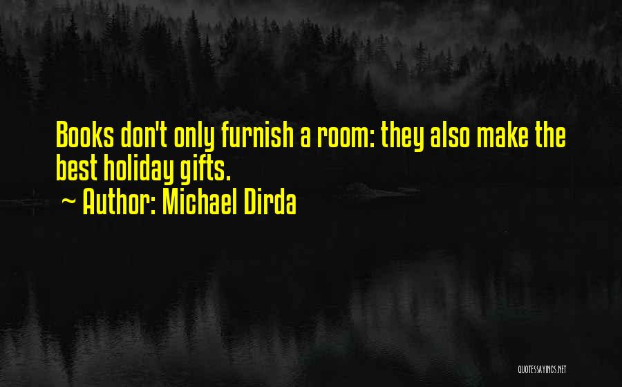 Michael Dirda Quotes: Books Don't Only Furnish A Room: They Also Make The Best Holiday Gifts.