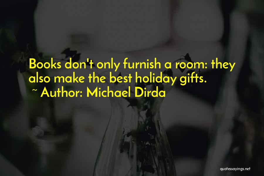 Michael Dirda Quotes: Books Don't Only Furnish A Room: They Also Make The Best Holiday Gifts.