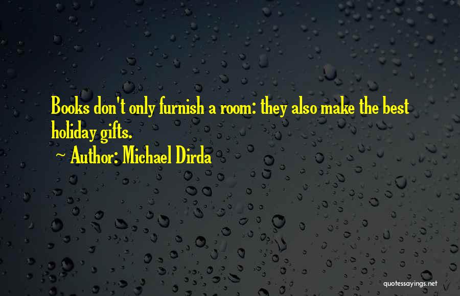 Michael Dirda Quotes: Books Don't Only Furnish A Room: They Also Make The Best Holiday Gifts.