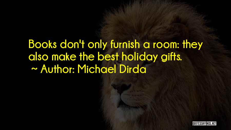 Michael Dirda Quotes: Books Don't Only Furnish A Room: They Also Make The Best Holiday Gifts.