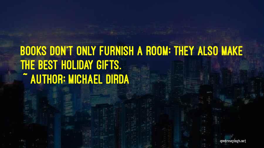 Michael Dirda Quotes: Books Don't Only Furnish A Room: They Also Make The Best Holiday Gifts.