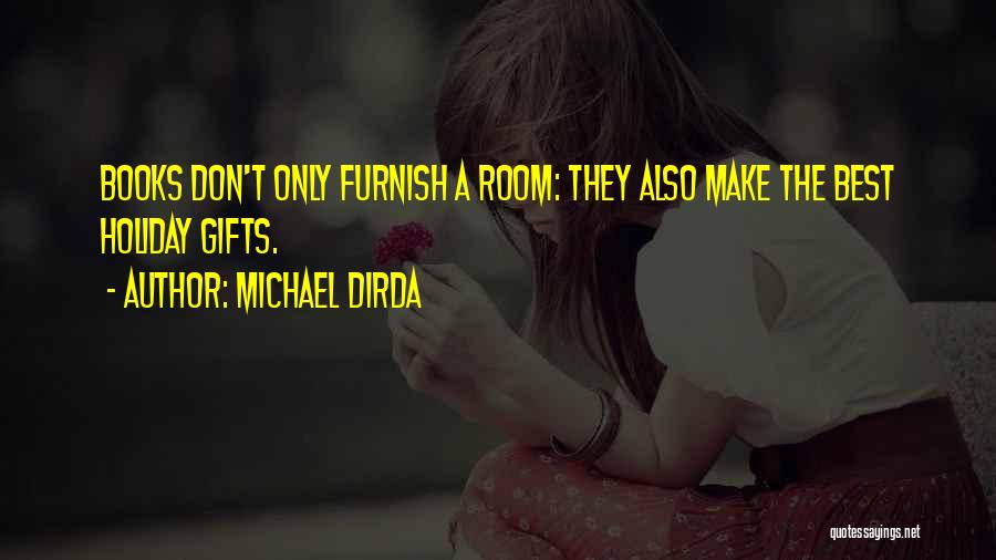 Michael Dirda Quotes: Books Don't Only Furnish A Room: They Also Make The Best Holiday Gifts.