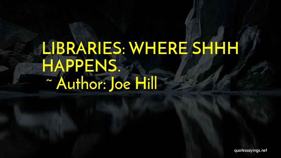 Joe Hill Quotes: Libraries: Where Shhh Happens.