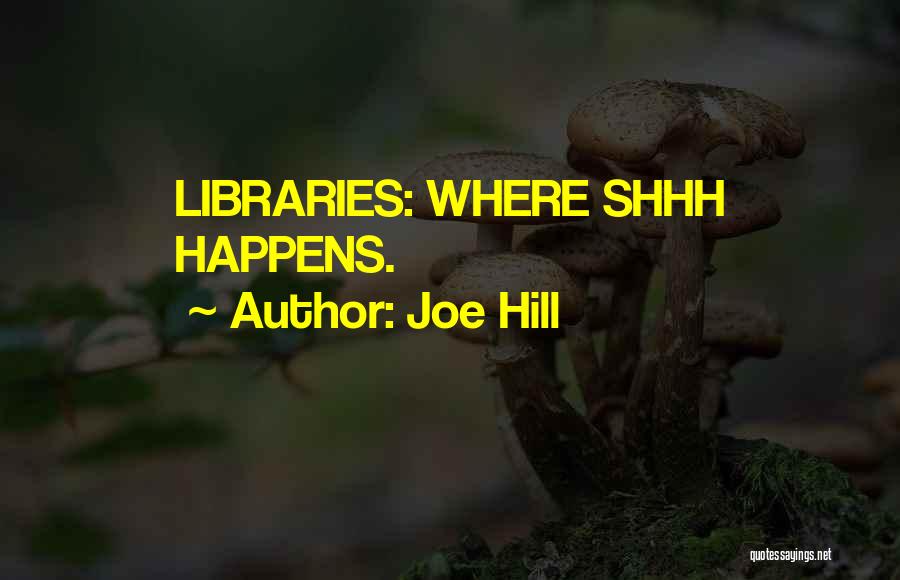 Joe Hill Quotes: Libraries: Where Shhh Happens.