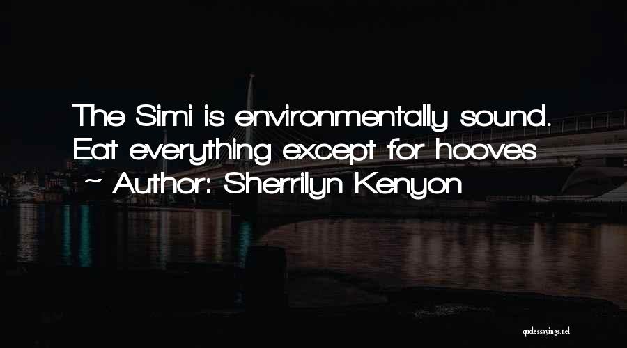 Sherrilyn Kenyon Quotes: The Simi Is Environmentally Sound. Eat Everything Except For Hooves