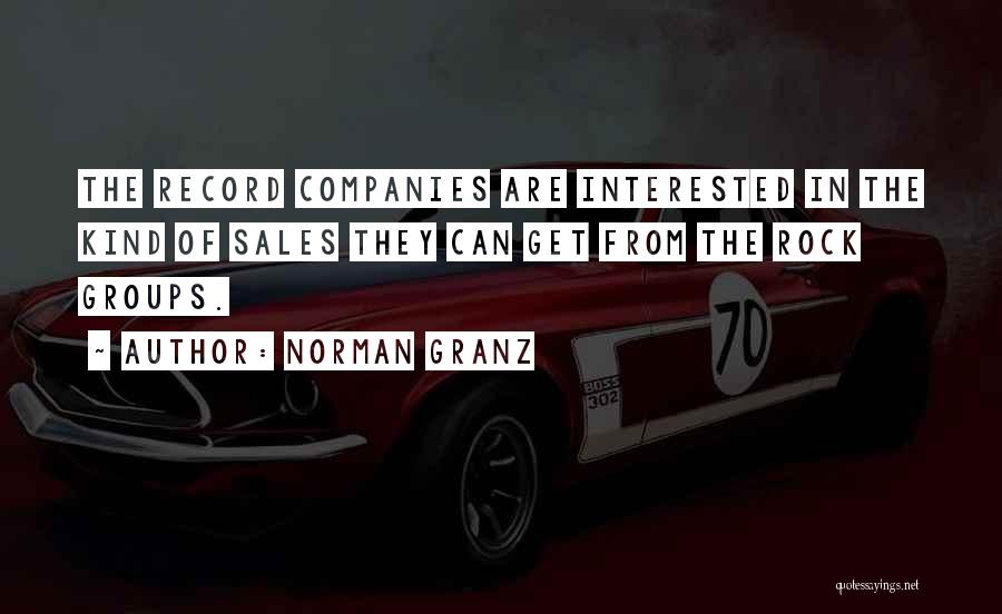Norman Granz Quotes: The Record Companies Are Interested In The Kind Of Sales They Can Get From The Rock Groups.