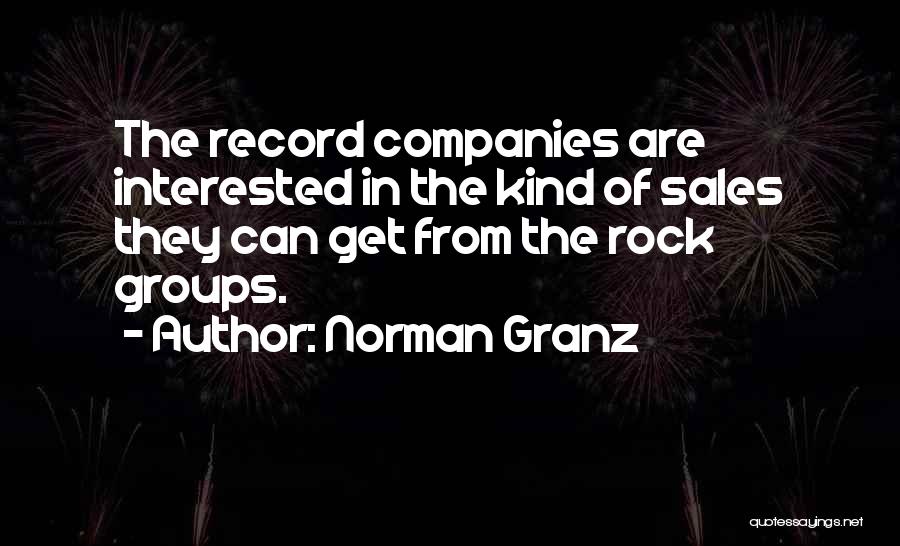 Norman Granz Quotes: The Record Companies Are Interested In The Kind Of Sales They Can Get From The Rock Groups.