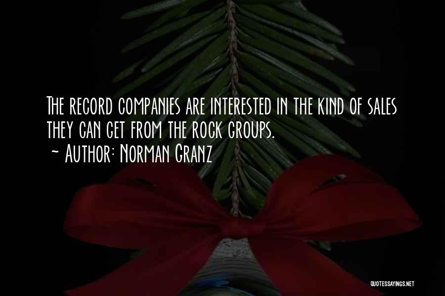 Norman Granz Quotes: The Record Companies Are Interested In The Kind Of Sales They Can Get From The Rock Groups.