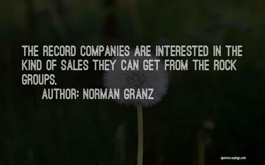 Norman Granz Quotes: The Record Companies Are Interested In The Kind Of Sales They Can Get From The Rock Groups.