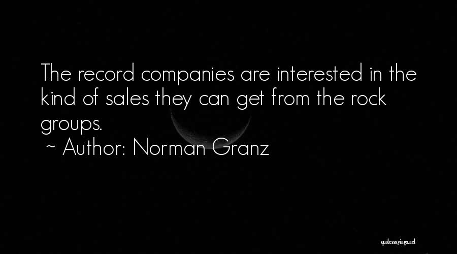 Norman Granz Quotes: The Record Companies Are Interested In The Kind Of Sales They Can Get From The Rock Groups.