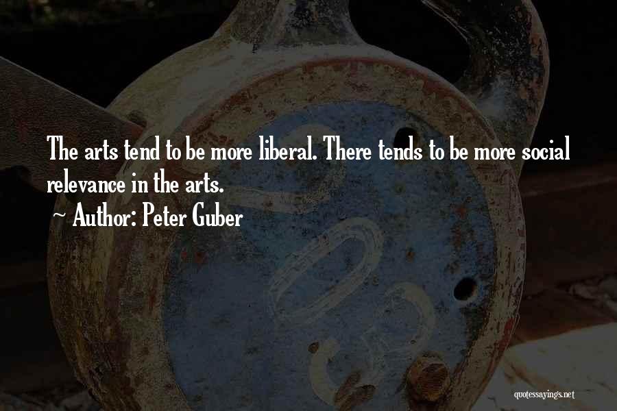 Peter Guber Quotes: The Arts Tend To Be More Liberal. There Tends To Be More Social Relevance In The Arts.