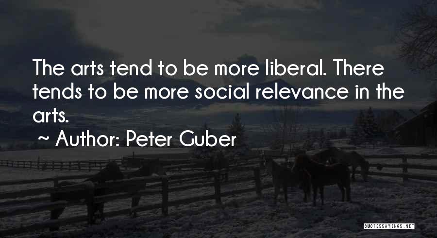 Peter Guber Quotes: The Arts Tend To Be More Liberal. There Tends To Be More Social Relevance In The Arts.