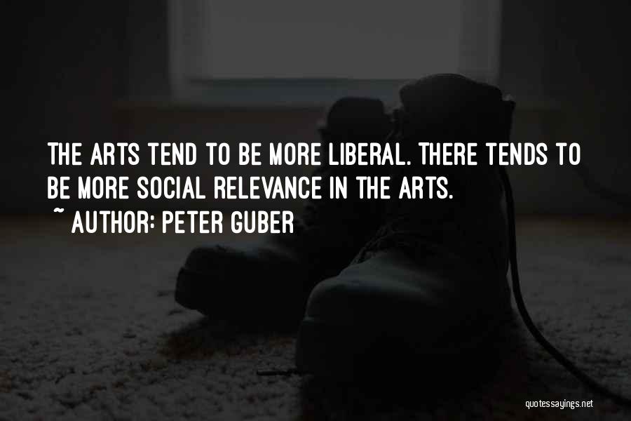 Peter Guber Quotes: The Arts Tend To Be More Liberal. There Tends To Be More Social Relevance In The Arts.