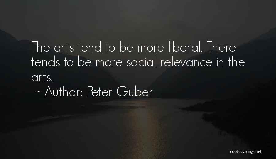Peter Guber Quotes: The Arts Tend To Be More Liberal. There Tends To Be More Social Relevance In The Arts.