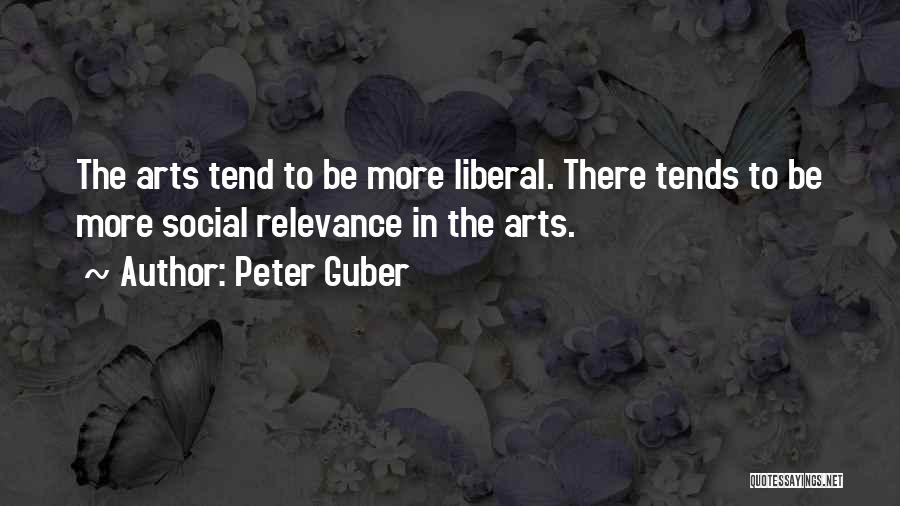 Peter Guber Quotes: The Arts Tend To Be More Liberal. There Tends To Be More Social Relevance In The Arts.