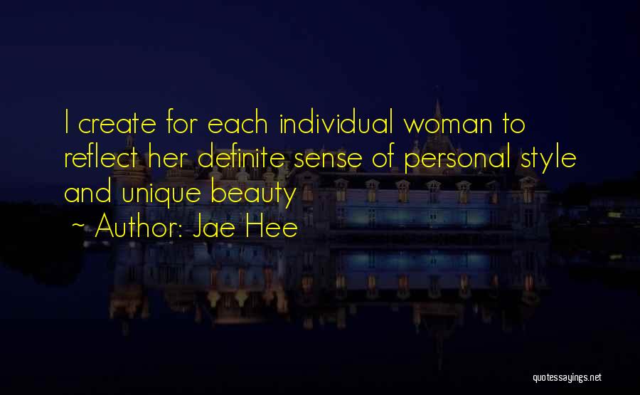 Jae Hee Quotes: I Create For Each Individual Woman To Reflect Her Definite Sense Of Personal Style And Unique Beauty