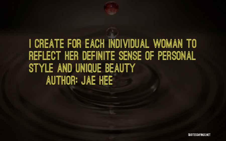 Jae Hee Quotes: I Create For Each Individual Woman To Reflect Her Definite Sense Of Personal Style And Unique Beauty