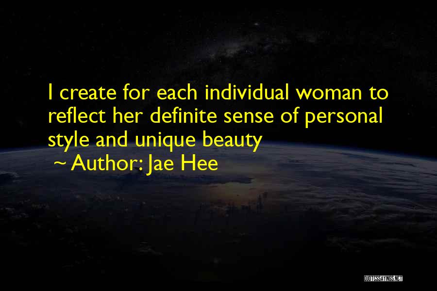 Jae Hee Quotes: I Create For Each Individual Woman To Reflect Her Definite Sense Of Personal Style And Unique Beauty