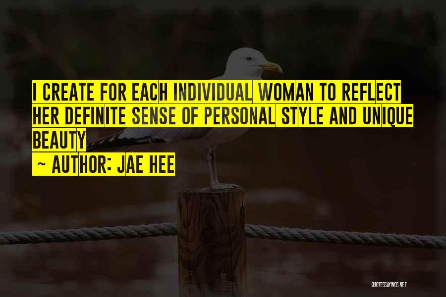 Jae Hee Quotes: I Create For Each Individual Woman To Reflect Her Definite Sense Of Personal Style And Unique Beauty