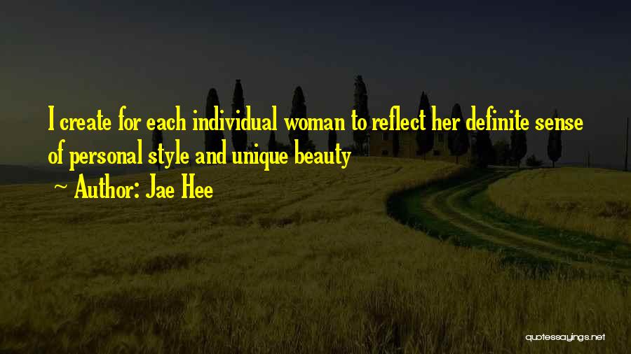 Jae Hee Quotes: I Create For Each Individual Woman To Reflect Her Definite Sense Of Personal Style And Unique Beauty