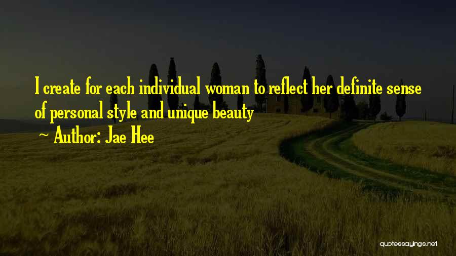 Jae Hee Quotes: I Create For Each Individual Woman To Reflect Her Definite Sense Of Personal Style And Unique Beauty