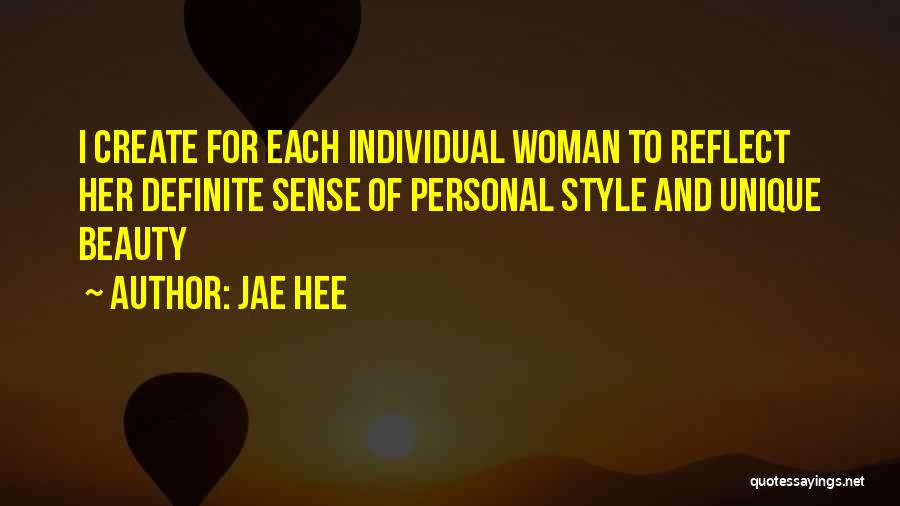 Jae Hee Quotes: I Create For Each Individual Woman To Reflect Her Definite Sense Of Personal Style And Unique Beauty