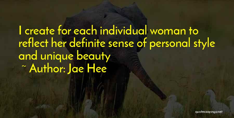 Jae Hee Quotes: I Create For Each Individual Woman To Reflect Her Definite Sense Of Personal Style And Unique Beauty