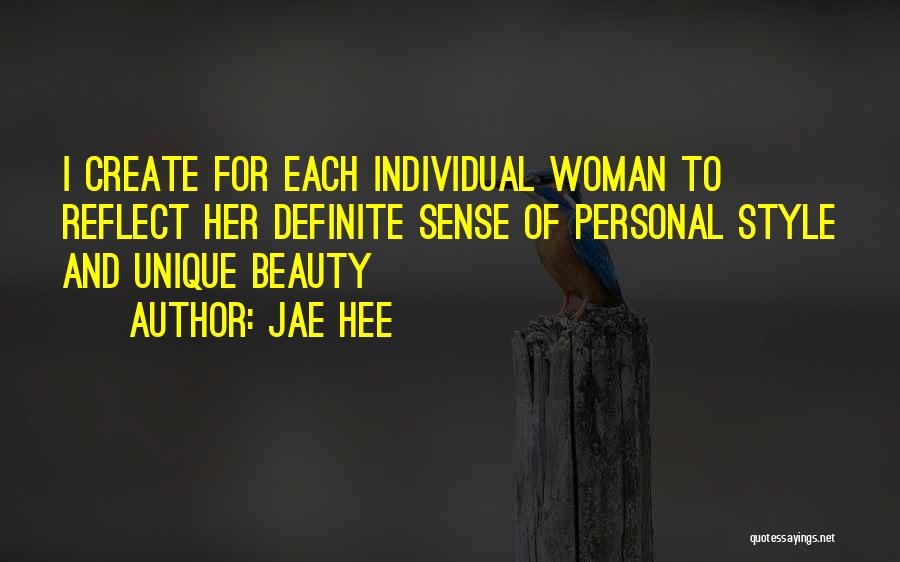 Jae Hee Quotes: I Create For Each Individual Woman To Reflect Her Definite Sense Of Personal Style And Unique Beauty